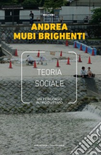 Teoria sociale. Un percorso introduttivo libro di Mubi Brighenti Andrea