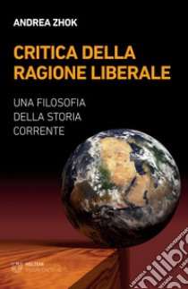 Critica della ragione liberale. Una filosofia della storia corrente libro di Zhok Andrea