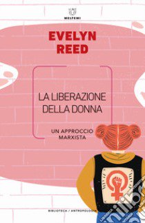 La liberazione della donna. Un approccio marxista libro di Reed Evelyn