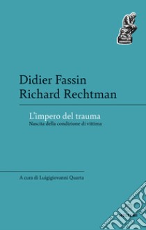 L'impero del trauma. Nascita della condizione di vittima libro di Fassin Didier; Rechtman Richard; Quarta L. (cur.)