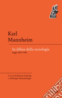 In difesa della sociologia. Saggi 1929-1936 libro di Mannheim Karl; Santambrogio A. (cur.); Grüning B. (cur.)