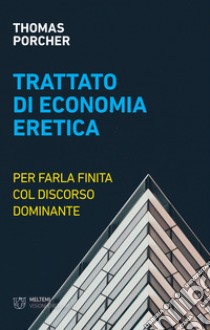 Trattato di economia eretica. Per farla finita col discorso dominante libro di Porcher Thomas