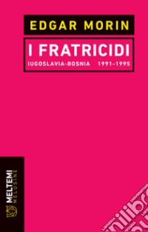 I fratricidi. Jugoslavia Bosnia 1991-1995. Nuova ediz. libro di Morin Edgar