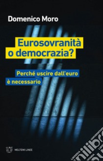 Eurosovranità o democrazia? Perché uscire dall'euro è necessario libro di Moro Domenico