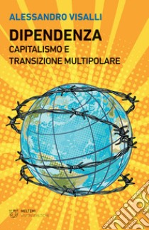 Dipendenza. Capitalismo e transizione multipolare libro di Visalli Alessandro