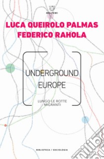 Underground Europe. Lungo le rotte migranti libro di Queirolo Palmas Luca; Rahola Federico