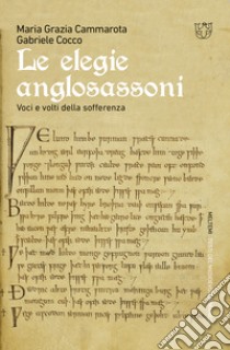 Le elegie anglosassoni. Voci e volti della sofferenza libro di Cammarota Maria Grazia; Cocco Gabriele