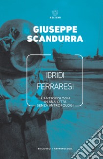 Ibridi ferraresi. L'antropologia in una città senza antropologi libro di Scandurra Giuseppe