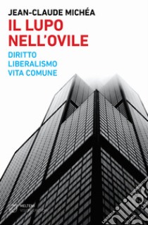 Il lupo nell'ovile. Diritto, liberalismo, vita comune libro di Michéa Jean-Claude