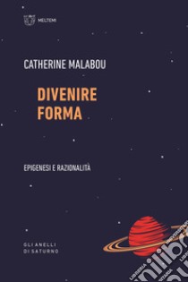 Divenire forma. Epigenesi e razionalità libro di Malabou Catherine