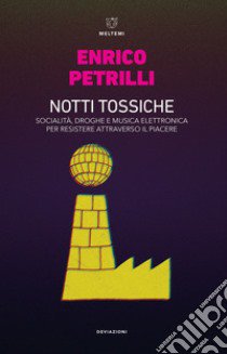 Notti tossiche. Socialità, droghe e musica elettronica per resistere attraverso il piacere libro di Petrilli Enrico