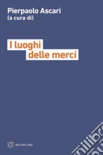 I luoghi delle merci libro di Ascari P. (cur.)