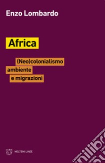 Africa. (Neo)colonialismo, ambiente e migrazioni libro di Lombardo Enzo