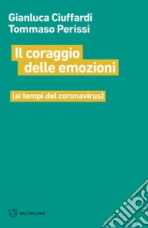 Il coraggio delle emozioni (ai tempi del coronavirus) libro di Ciuffardi Gianluca; Perissi Tommaso