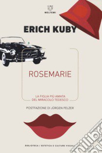 Rosemarie. La figlia più amata del miracolo tedesco libro di Kuby Erich