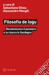 Filosofia de logu. Decolonizzare il pensiero e la ricerca in Sardegna libro di Ghisu S. (cur.); Mongili A. (cur.)