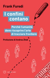 I confini contano. Perché l'umanità deve riscoprire l'arte di tracciare frontiere libro di Furedi Frank