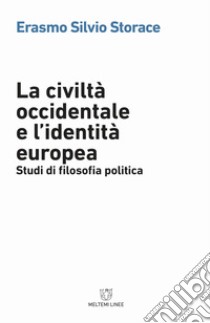 La civiltà occidentale e l'identità europea. Studi di filosofia politica libro di Storace Erasmo Silvio