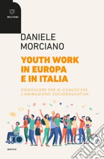 Youth work in Europa e in Italia. Conoscere per ri-conoscere l'animazione socioeducativa libro di Morciano Daniele