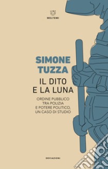 Il dito e la luna. Ordine pubblico tra polizia e potere politico, un caso di studio libro di Tuzza Simone