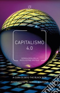 Capitalismo 4.0. Genealogia della rivoluzione digitale libro di Into the Black Box (cur.)