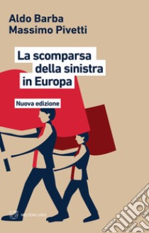 La scomparsa della Sinistra in Europa. Nuova ediz. libro di Barba Aldo; Pivetti Massimo