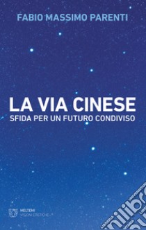 La via cinese. Sfida per un futuro condiviso libro di Parenti Fabio Massimo