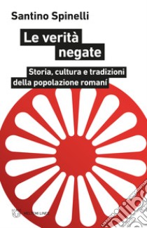 Le verità negate. Storia, cultura e tradizioni della popolazione romaní libro di Spinelli Santino
