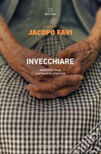 Invecchiare. Prospettive antropologiche libro di Favi J. (cur.)