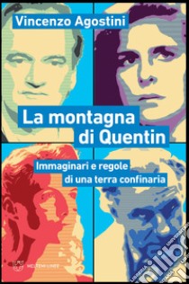 La montagna di Quentin. Immaginari e regole di una terra confinaria libro di Agostini Vincenzo