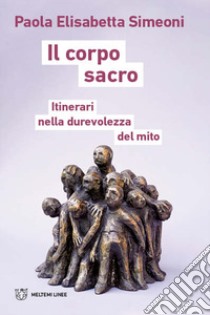 Il corpo sacro. Itinerari nella durevolezza del mito libro di Simeoni Paola Elisabetta