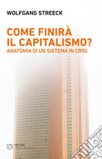 Come finirà il capitalismo? Anatomia di un sistema in crisi libro di Streeck Wolfgang