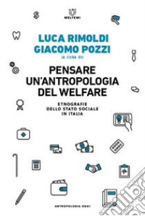 Pensare un'antropologia del welfare. Etnografie dello stato sociale in Italia libro di Pozzi G. (cur.); Rimoldi L. (cur.)