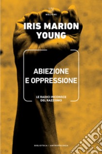 Abiezione e oppressione. Le radici inconsce del razzismo libro di Young Iris Marion