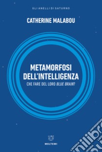 Metamorfosi dell'intelligenza. Che fare del nostro Blue Brain? libro di Malabou Catherine