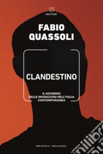 Clandestino. Il governo delle migrazioni nell'Italia contemporanea libro di Quassoli Fabio