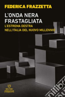 L'onda nera frastagliata. L'estrema destra nell'Italia del nuovo millennio libro di Frazzetta Federica