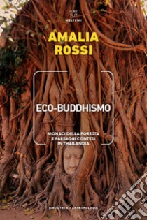 Eco-buddhismo. Monaci della foresta e paesaggi contesi in Thailandia libro di Rossi Amalia