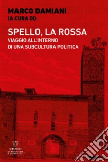 Spello, la Rossa. Viaggio all'interno di una subcultura politica libro di Damiani M. (cur.)