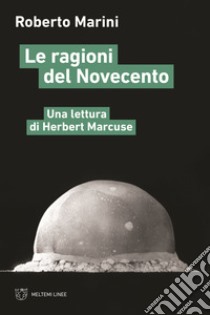 Le ragioni del Novecento. Una lettura di Herbert Marcuse libro di Marini Roberto