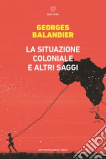 La situazione coloniale e altri saggi libro di Balandier Georges