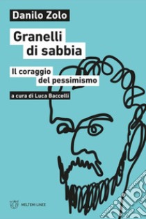 Granelli di sabbia. Il coraggio del pessimismo libro di Zolo Danilo; Baccelli L. (cur.)