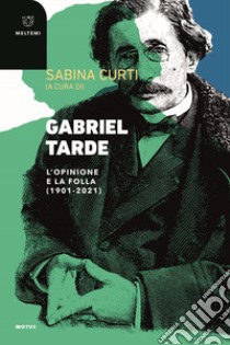 Gabriel Tarde. L'opinione e la follia (1901-2021) libro di Curti S. (cur.)