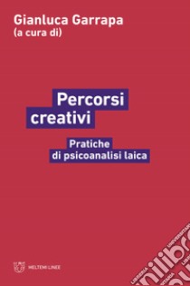 Percorsi creativi. Pratiche di psicoanalisi laica libro di Garrapa G. (cur.)