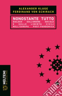 Nonostante tutto. Dialogo sull'ordine sociale e sulle libertà civili nell'Europa post-pandemica libro di Kluge Alexander; Schirach Ferdinand von