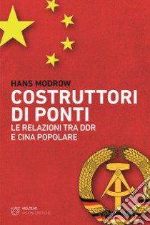 Costruttori di ponti. Le relazioni tra DDR e Cina Popolare libro di Modrow Hans