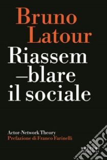 Riassemblare il sociale. Actor-Network theory libro di Latour Bruno