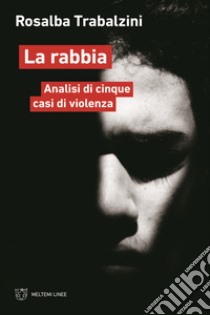 La rabbia. Analisi di cinque casi di violenza libro di Trabalzini Rosalba