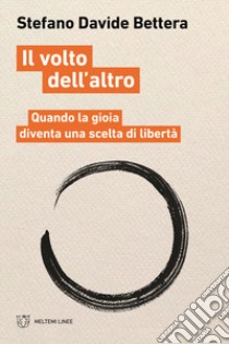 Il volto dell'altro. Quando la gioia diventa scelta di libertà libro di Bettera Stefano Davide