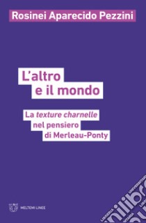 L'altro e il mondo. La texture charnelle nel pensiero di Merleau-Ponty libro di Pezzini Rosinei Aparecido